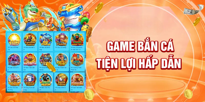 Game bắn cá tiện lợi hấp dẫn