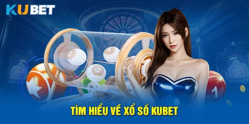 Ưu điểm chỉ có tại Kubet xổ số